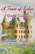 A Feast of Tales, Gently Twisted by Dawn Bush